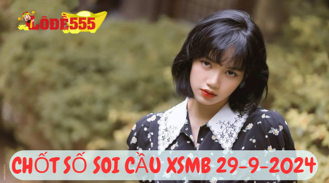  Soi Cầu XSMB 29-9-2024 | Dự Đoán Kết Quả Xổ Số Miền Bắc